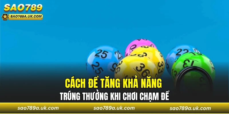 Cách để tăng khả năng trúng thưởng khi chơi chạm đề