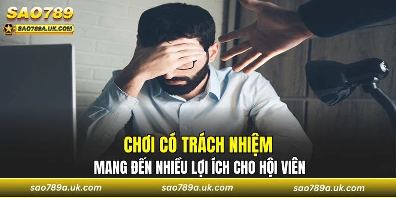 Chơi có trách nhiệm mang đến nhiều lợi ích cho hội viên