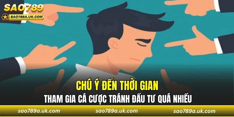 Chú ý đến thời gian tham gia cá cược tránh đầu tư quá nhiều