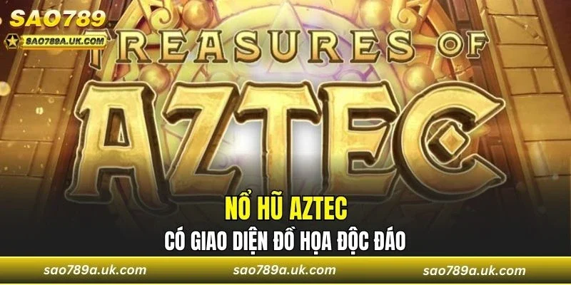 Giao diện độc đáo của nổ hũ kho báu Aztec
