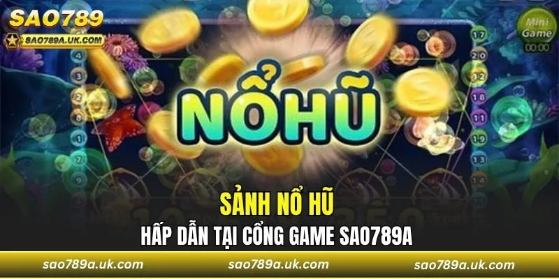 Giới thiệu Sao789a với một sảnh nổ hũ hấp dẫn