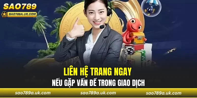 Liên hệ trang ngay nếu gặp vấn đề trong giao dịch