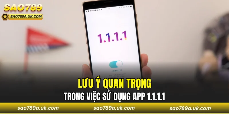 Lưu ý quan trọng trong việc sử dụng app 1.1.1.1