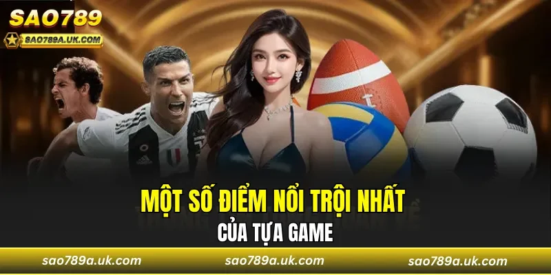 Một số điểm nổi trội nhất của tựa game