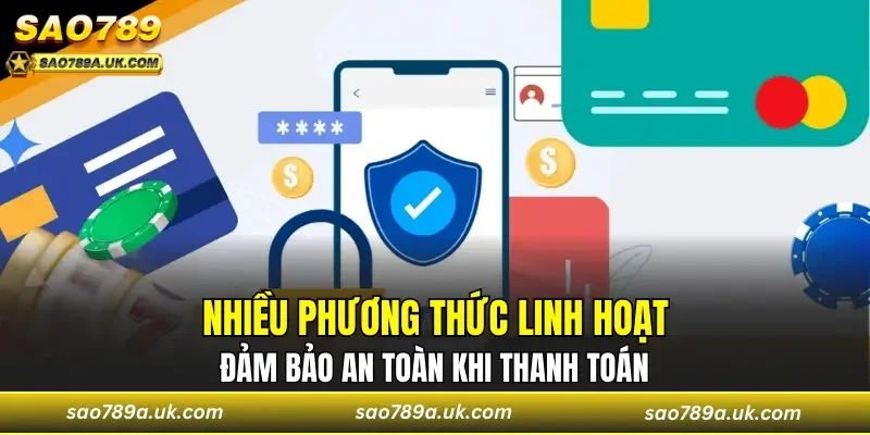 Nhiều phương thức linh hoạt, đảm bảo an toàn khi thanh toán