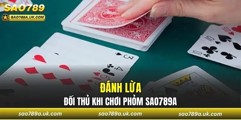 Đánh lừa đối thủ khi chơi phỏm Sao789a