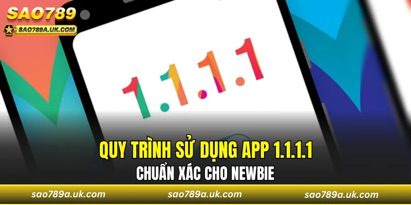 Quy trình sử dụng app 1.1.1.1 chuẩn xác cho newbie