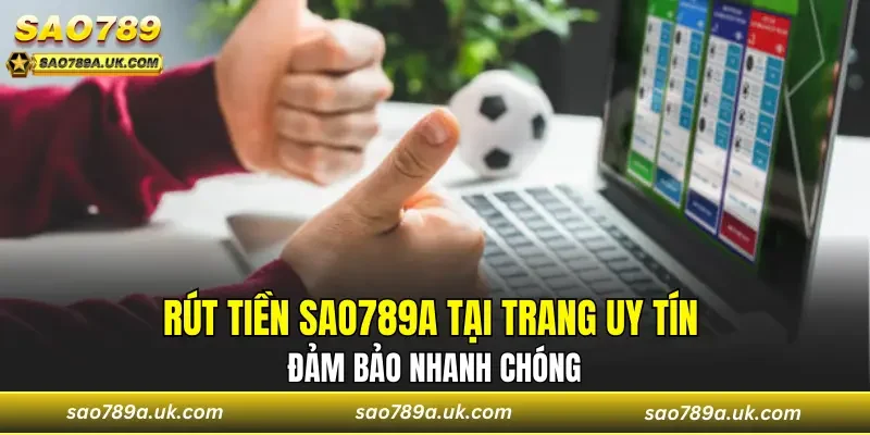 Rút tiền Sao789a tại trang uy tín đảm bảo nhanh chóng