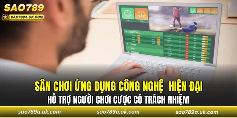 Sân chơi ứng dụng công nghệ hiện đại, hỗ trợ người chơi cược có trách nhiệm