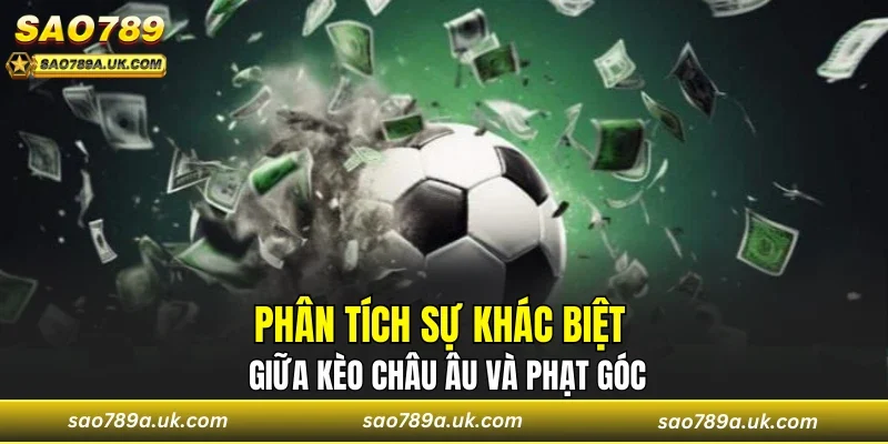 Phân tích sự khác biệt giữa kèo Châu Âu và phạt góc