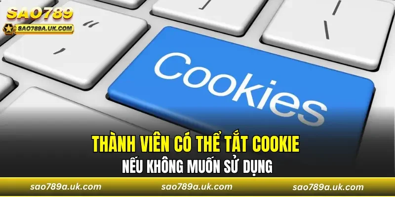 Thành viên có thể tắt cookie nếu không muốn sử dụng