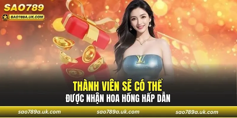 Thành viên sẽ có thể được nhận hoa hồng hấp dẫn
