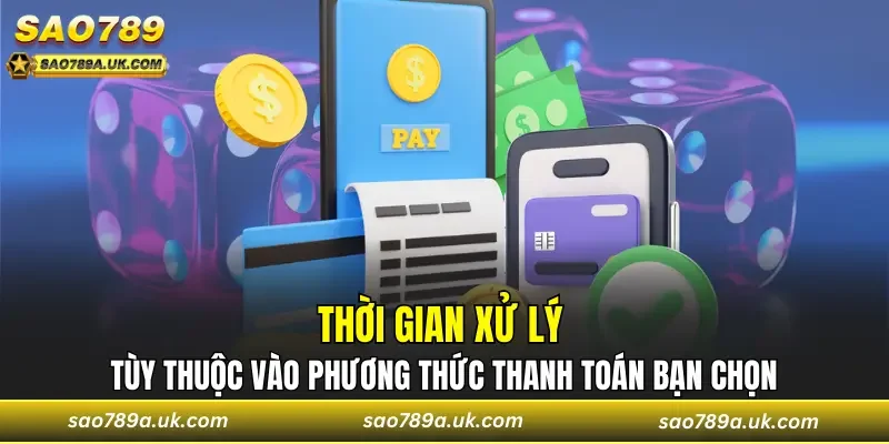Thời gian xử lý bao lâu tùy thuộc vào phương thức thanh toán bạn chọn