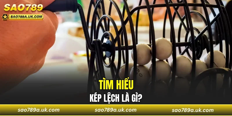 Tìm hiểu kép lệch là gì?